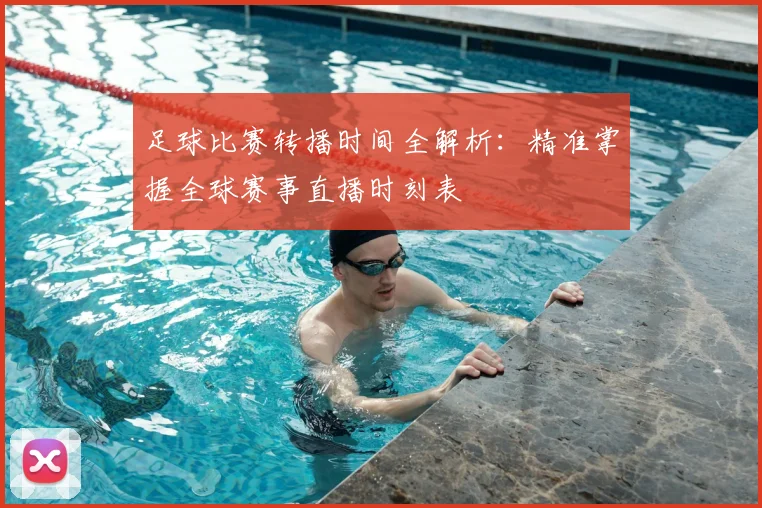 足球比赛转播时间全解析：精准掌握全球赛事直播时刻表