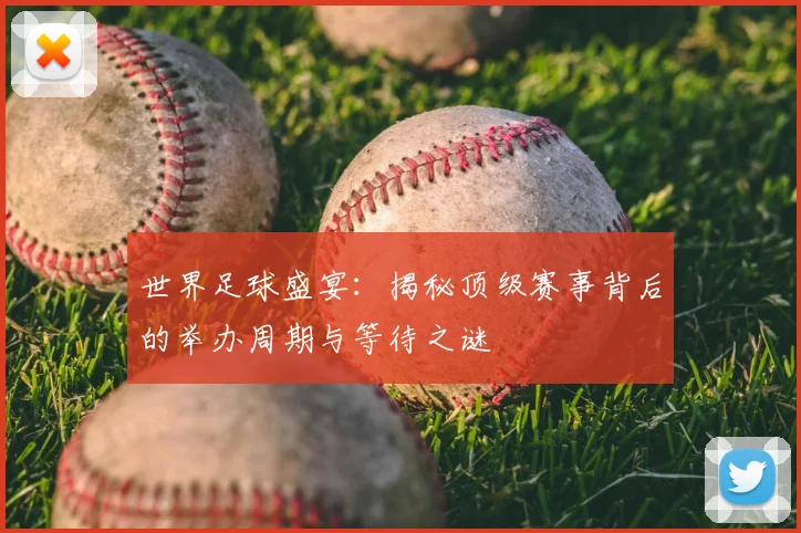 世界足球盛宴:揭秘顶级赛事背后的举办周期与等待之谜