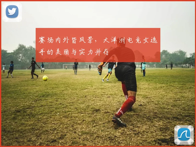赛场内外皆风景，大洋洲电竞女选手的美丽与实力并存